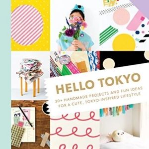 HELLO TOKYO - 30+ HANDMADE PROJECTS AND FUN IDEAS